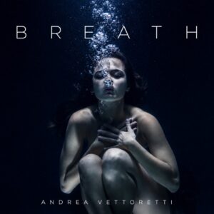 ANDREA VETTORETTI – BREATH